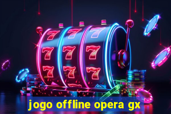 jogo offline opera gx